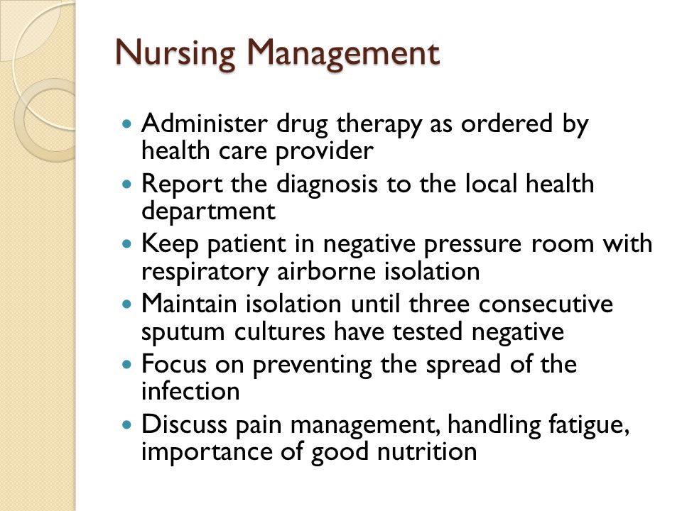 Nursing Management Administer drug therapy as ordered by health care provider. Report the diagnosis to the local health department.