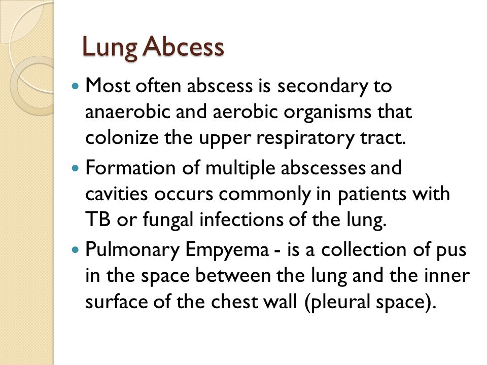 Lung Abcess Most often abscess is secondary to anaerobic and aerobic organisms that colonize the upper respiratory tract.