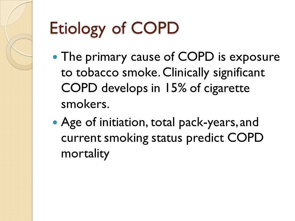 Etiology of COPD The primary cause of COPD is exposure to tobacco smoke. Clinically significant COPD develops in 15% of cigarette smokers.