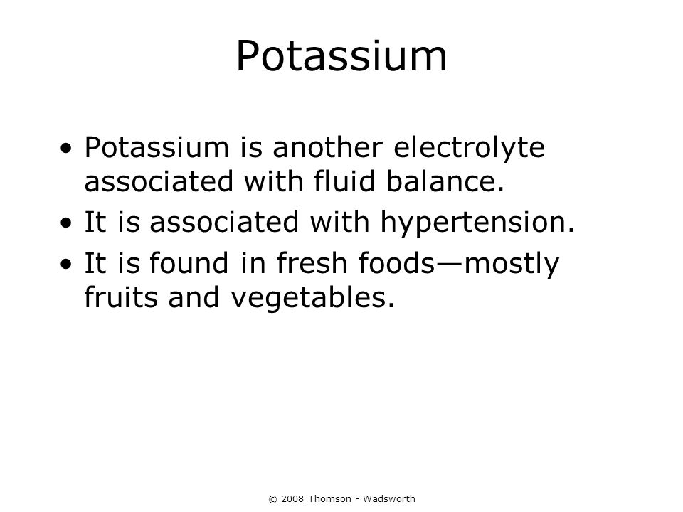 Potassium Potassium is another electrolyte associated with fluid balance. It is associated with hypertension.