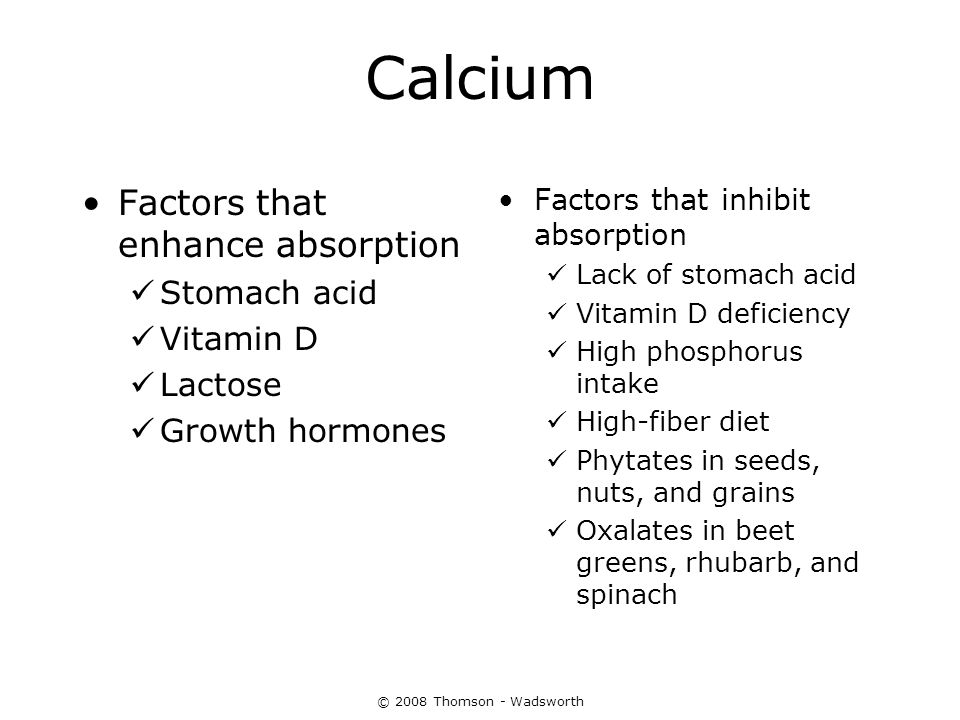 Calcium Factors that enhance absorption Stomach acid Vitamin D Lactose