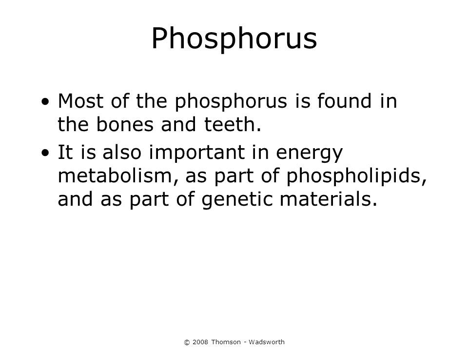 Phosphorus Most of the phosphorus is found in the bones and teeth.