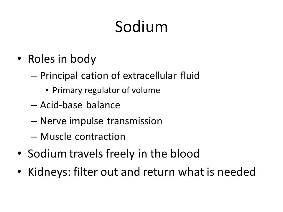 Sodium Roles in body Sodium travels freely in the blood