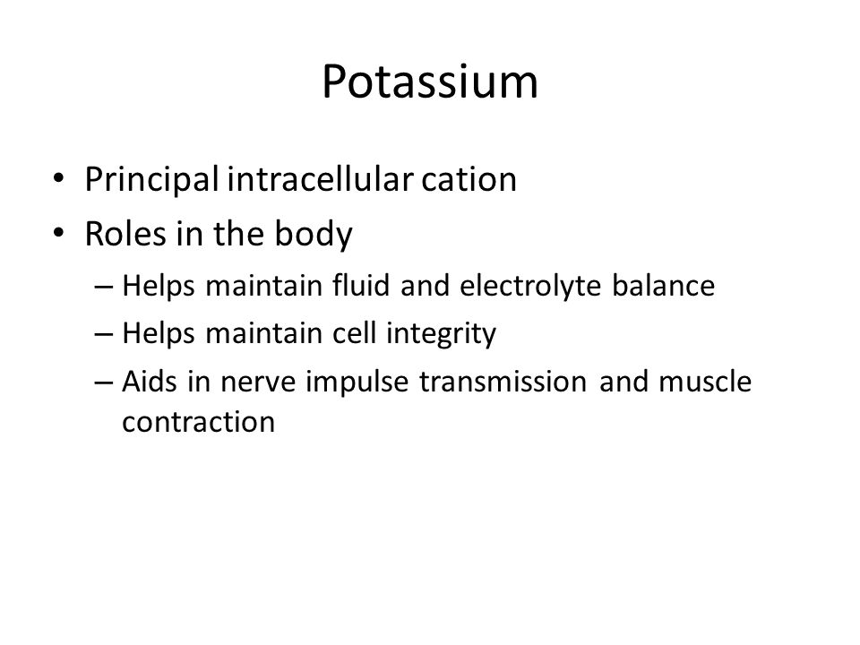 Potassium Principal intracellular cation Roles in the body