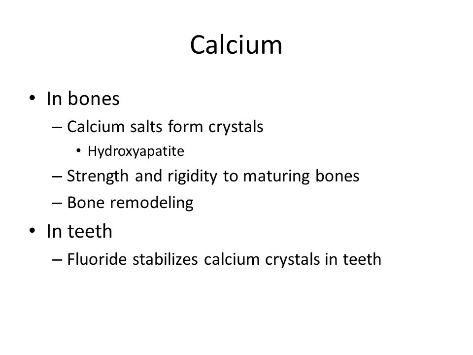 Calcium In bones In teeth Calcium salts form crystals