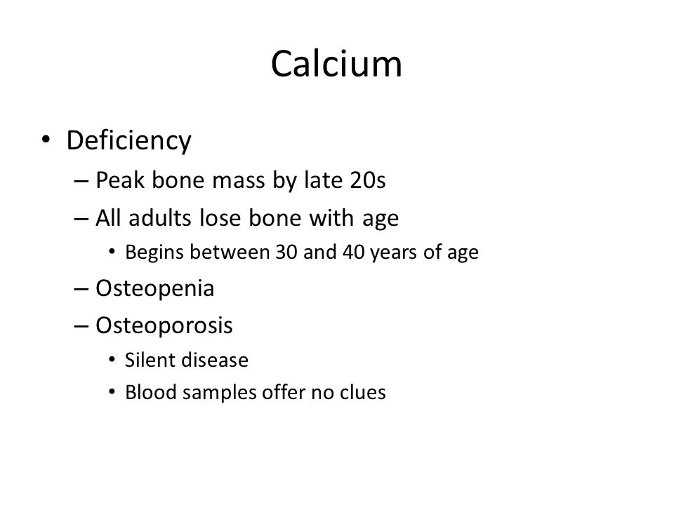 Calcium Deficiency Peak bone mass by late 20s