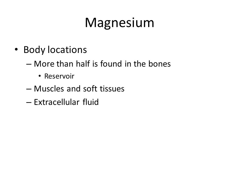 Magnesium Body locations More than half is found in the bones