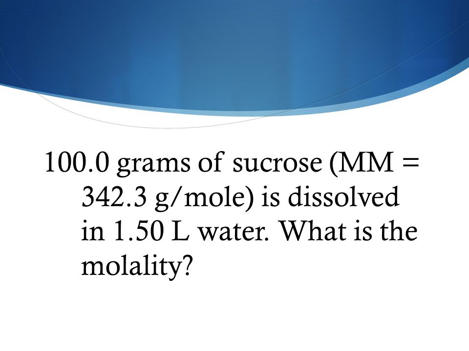 grams of sucrose (MM = g/mole) is dissolved in 1