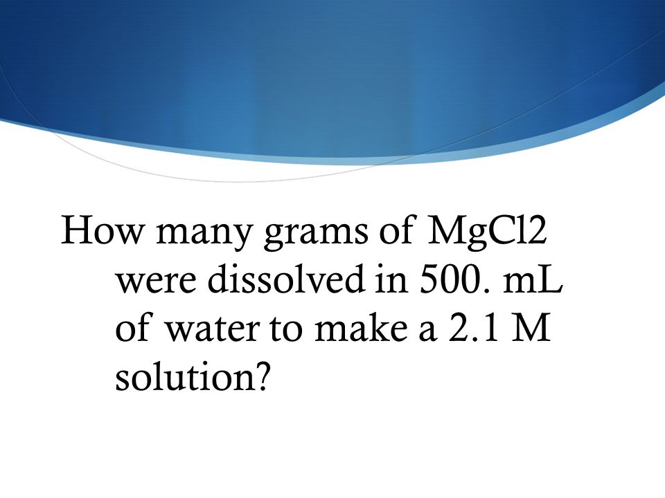 How many grams of MgCl2 were dissolved in 500. mL of water to make a 2