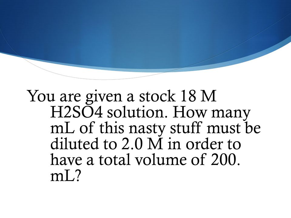 You are given a stock 18 M H2SO4 solution