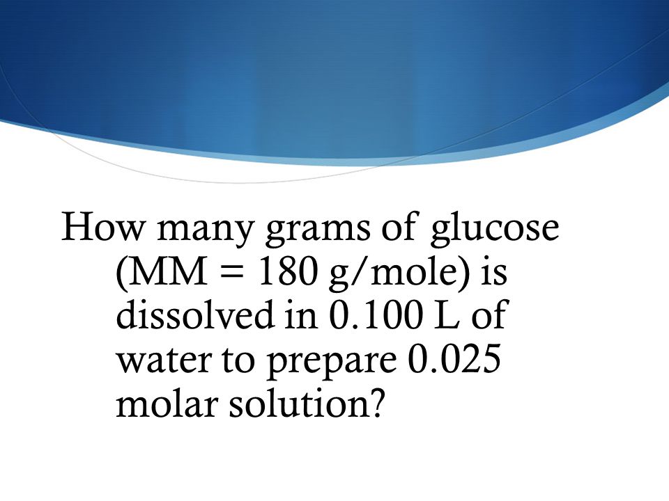 How many grams of glucose (MM = 180 g/mole) is dissolved in 0