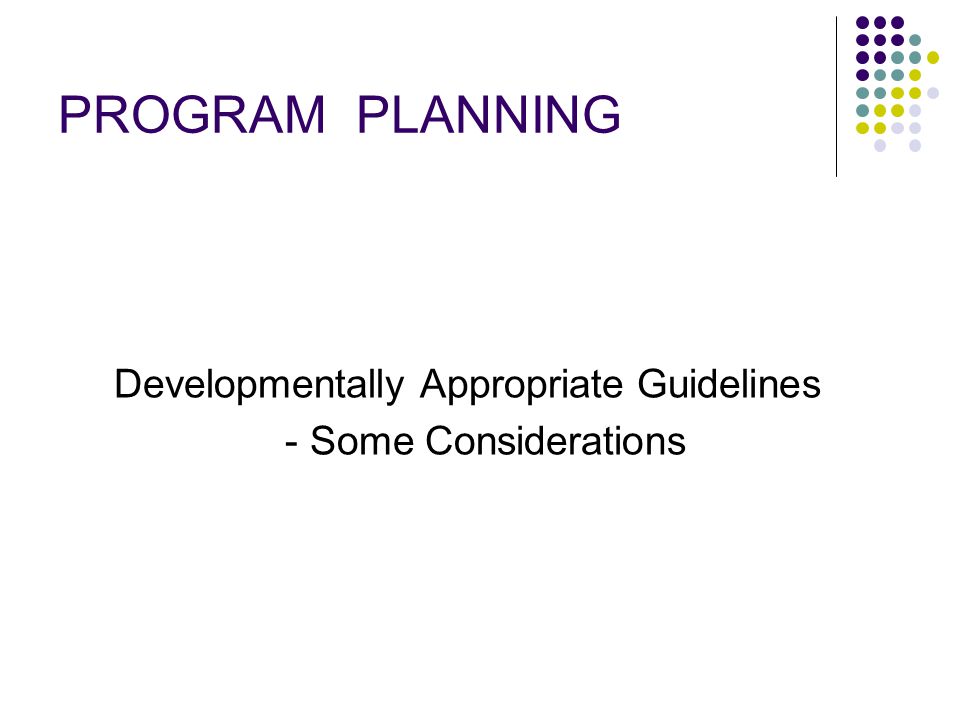 PROGRAM PLANNING Developmentally Appropriate Guidelines