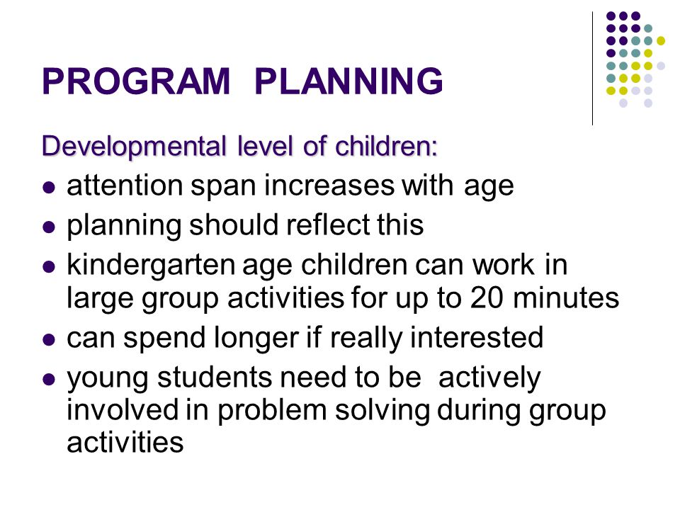 PROGRAM PLANNING attention span increases with age