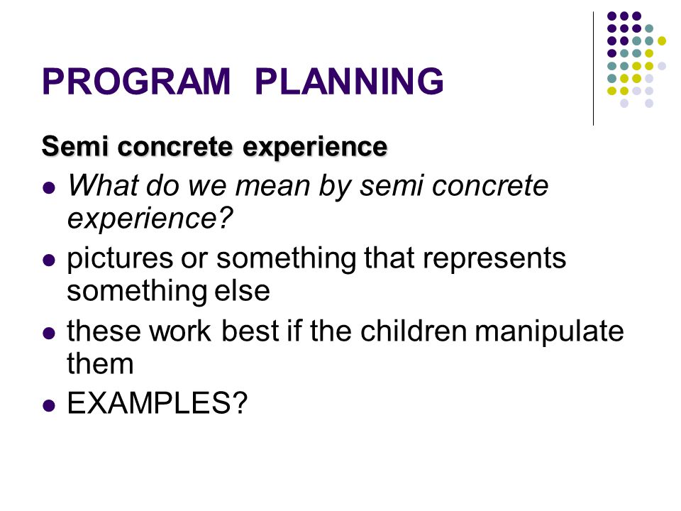 PROGRAM PLANNING What do we mean by semi concrete experience
