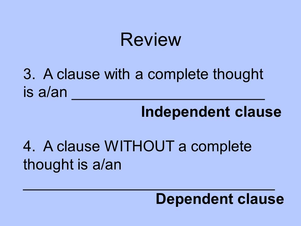 Review 3. A clause with a complete thought is a/an _______________________.