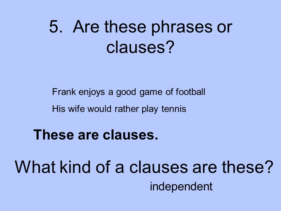 5. Are these phrases or clauses