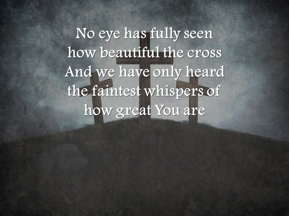 how beautiful the cross the faintest whispers of