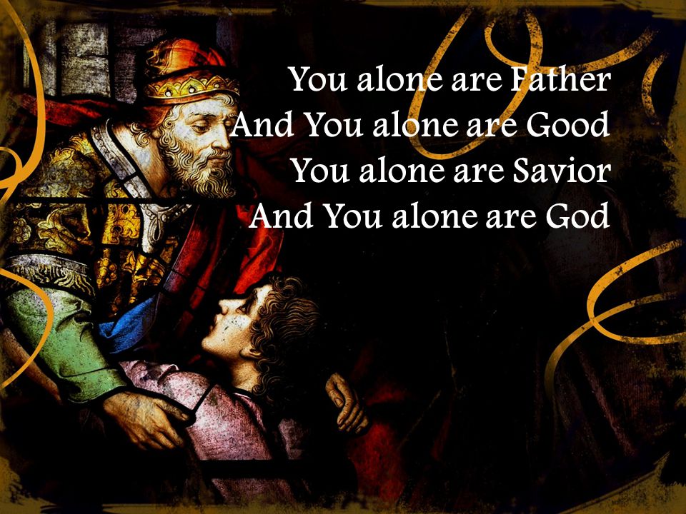 You alone are Father And You alone are Good You alone are Savior And You alone are God