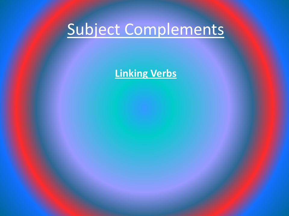 Subject Complements Linking Verbs