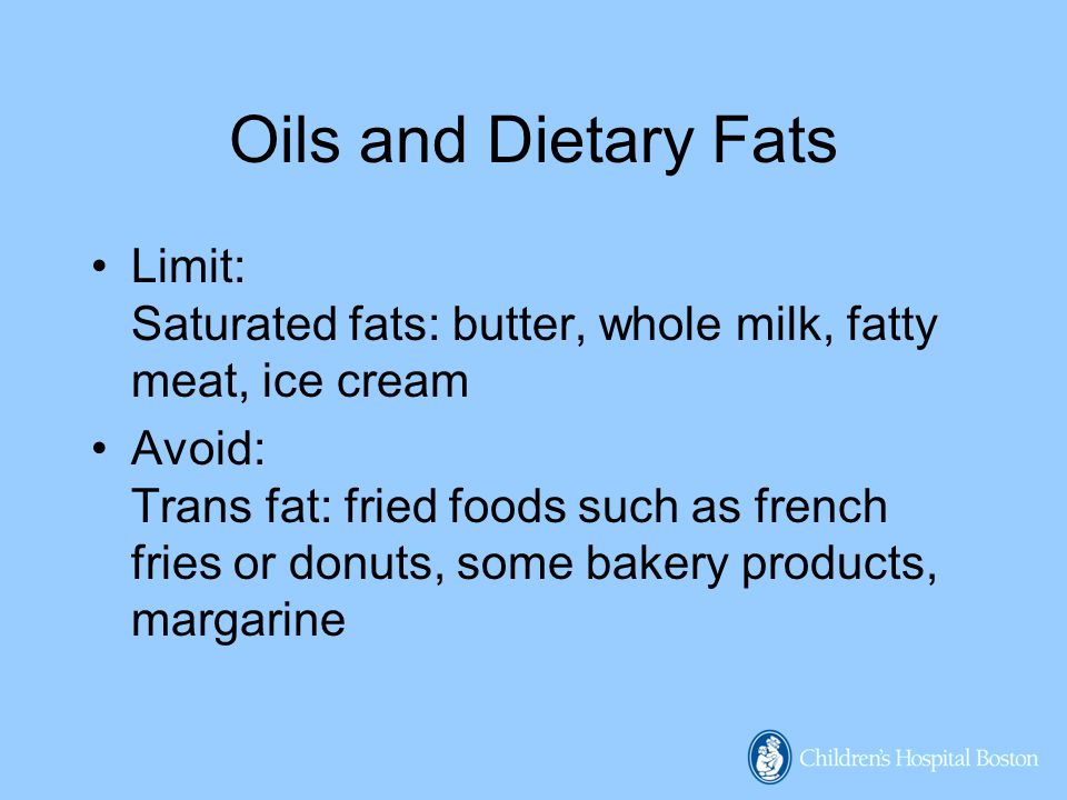 Oils and Dietary Fats Limit: Saturated fats: butter, whole milk, fatty meat, ice cream.