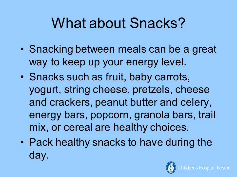 What about Snacks Snacking between meals can be a great way to keep up your energy level.