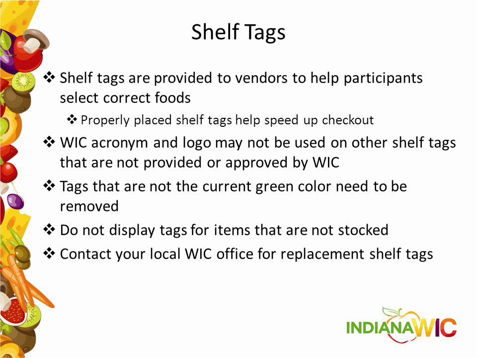 Shelf Tags Shelf tags are provided to vendors to help participants select correct foods. Properly placed shelf tags help speed up checkout.