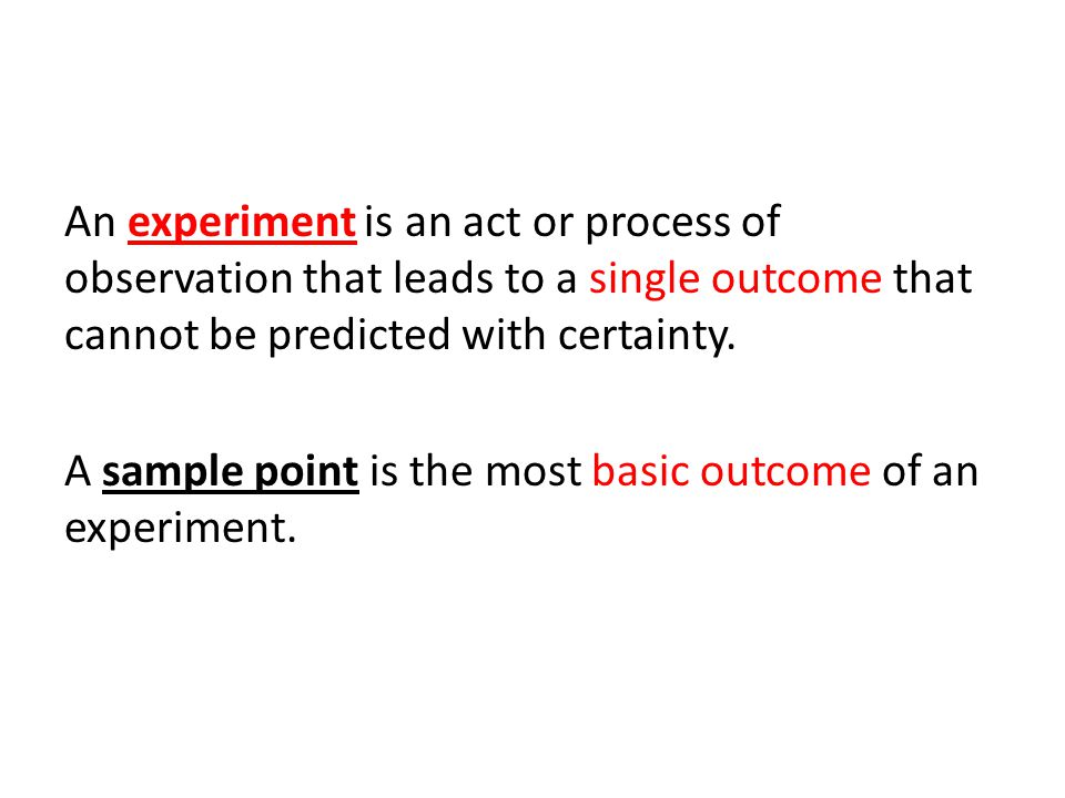 An experiment is an act or process of observation that leads to a single outcome that cannot be predicted with certainty.