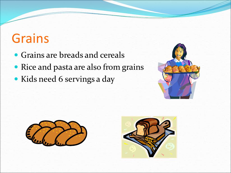Grains Grains are breads and cereals
