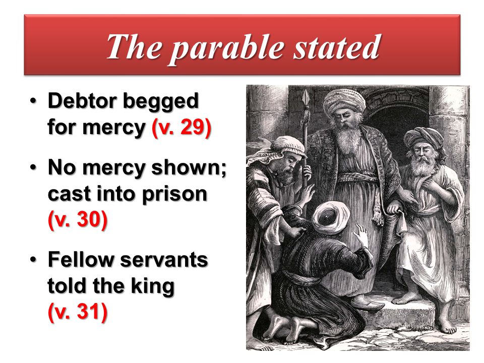 The parable stated Debtor begged for mercy (v. 29)