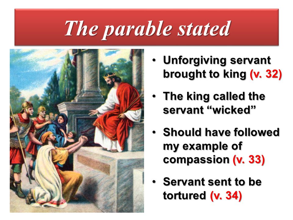 The parable stated Unforgiving servant brought to king (v. 32)
