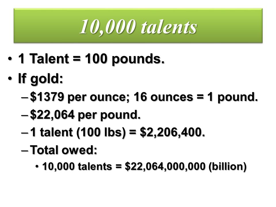 10,000 talents 1 Talent = 100 pounds. If gold:
