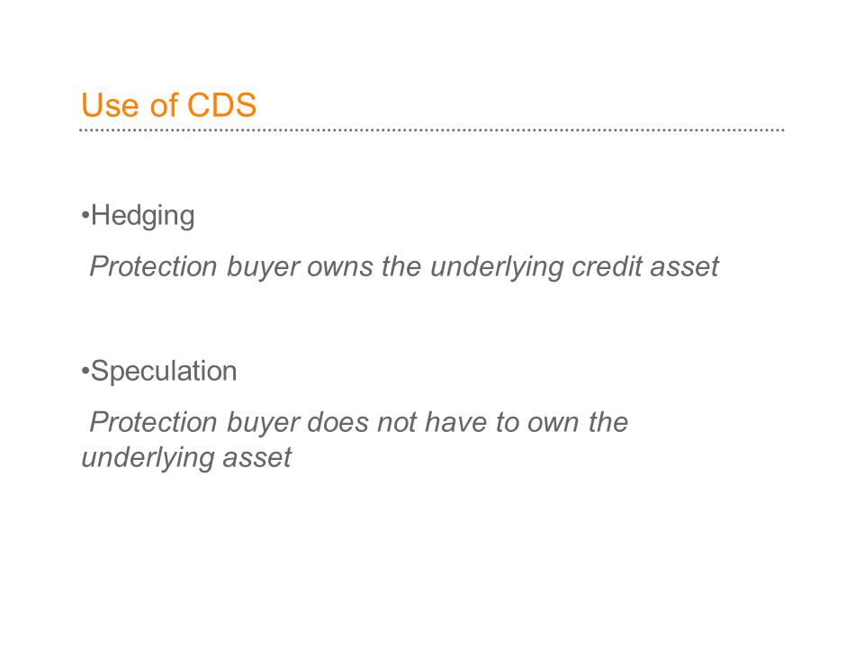 Use of CDS Hedging Protection buyer owns the underlying credit asset