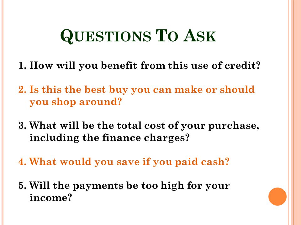 Questions To Ask How will you benefit from this use of credit