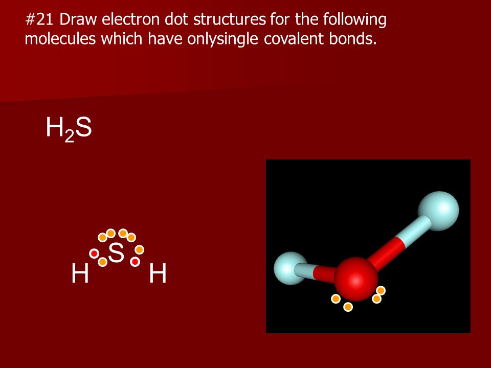H2S S H H #21 Draw electron dot structures for the following