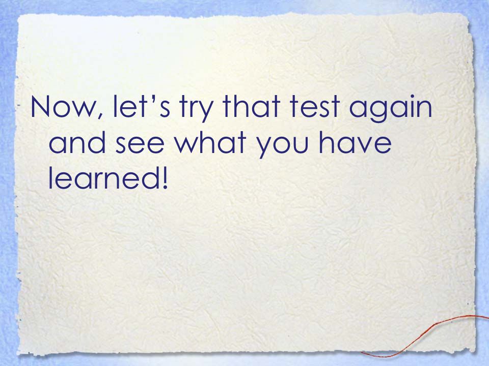 Now, let’s try that test again and see what you have learned!