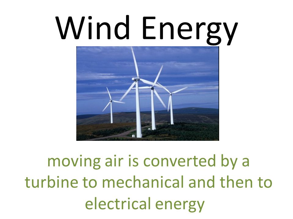Wind Energy moving air is converted by a