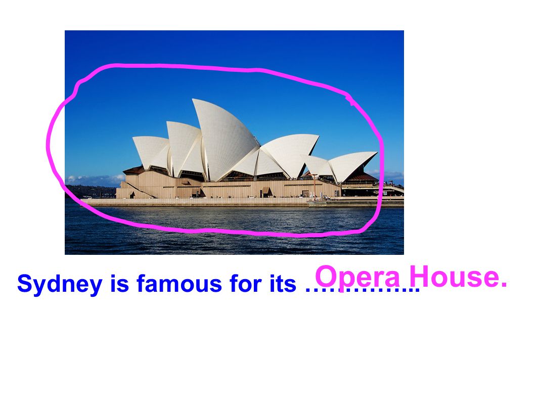Opera House. Sydney is famous for its …………...