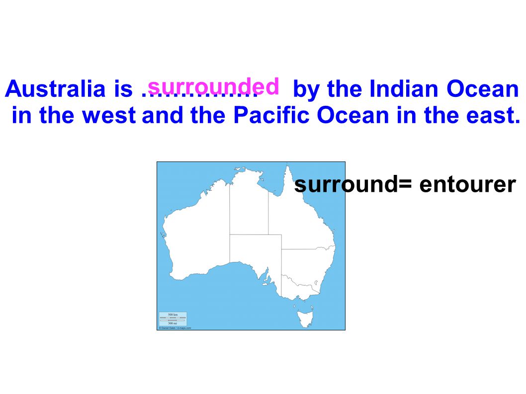 surrounded Australia is …………… by the Indian Ocean. in the west and the Pacific Ocean in the east.