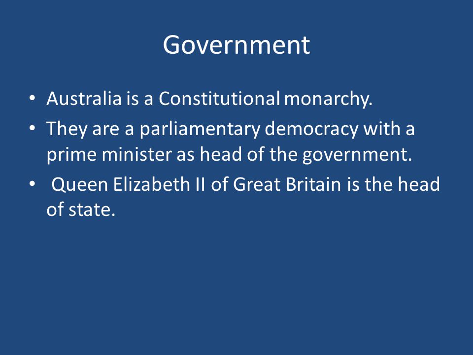Government Australia is a Constitutional monarchy.