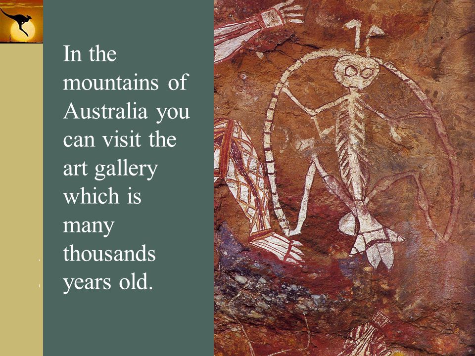 In the mountains of Australia you can visit the art gallery which is many thousands years old.