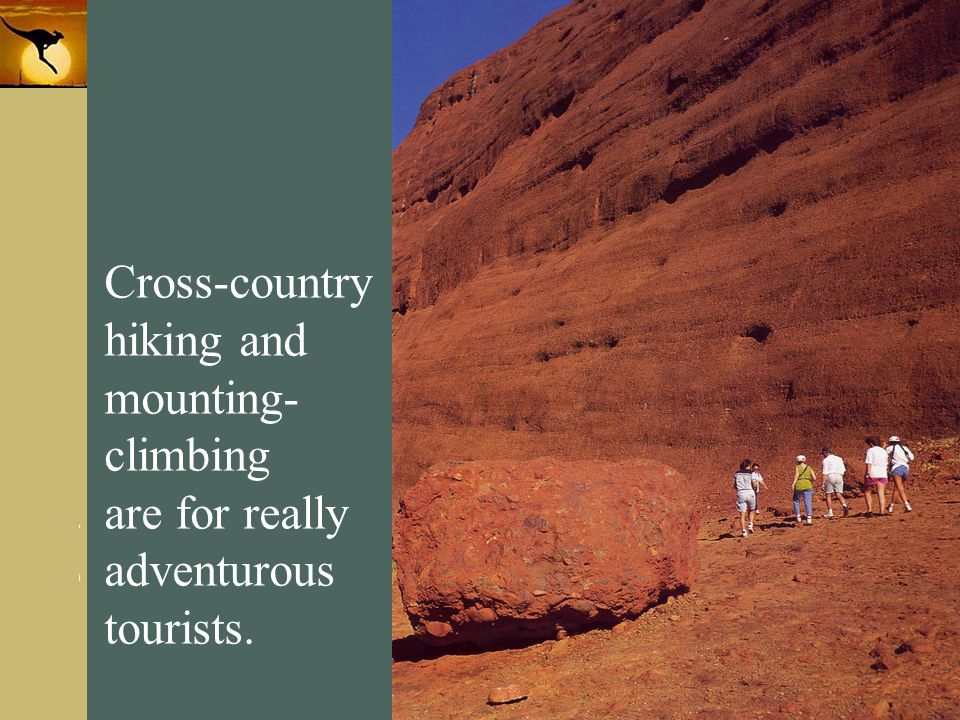 Cross-country hiking and mounting- climbing are for really adventurous tourists.
