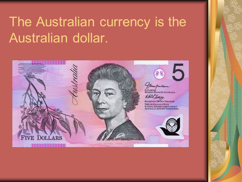 The Australian currency is the Australian dollar.