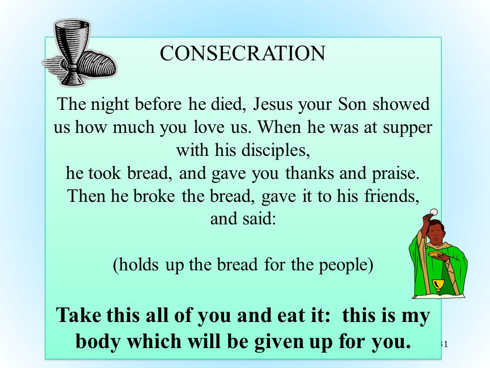 CONSECRATION The night before he died, Jesus your Son showed us how much you love us. When he was at supper with his disciples,