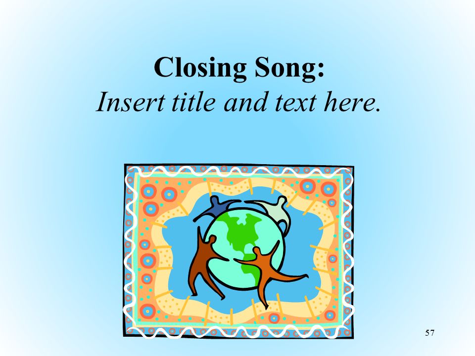 Closing Song: Insert title and text here.