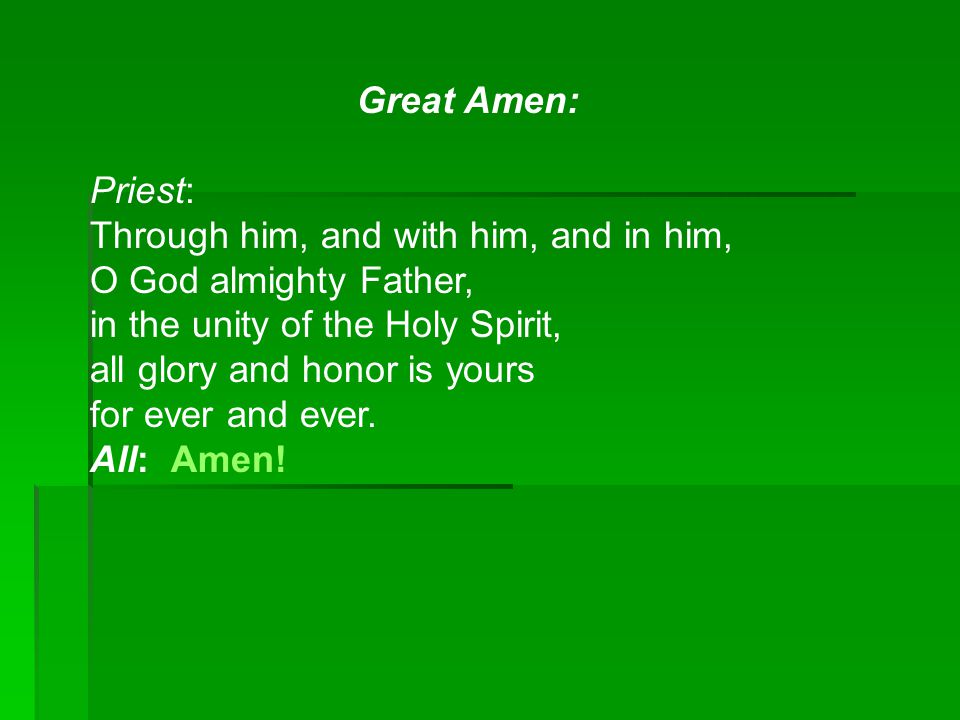 Great Amen: Priest: Through him, and with him, and in him, O God almighty Father, in the unity of the Holy Spirit,