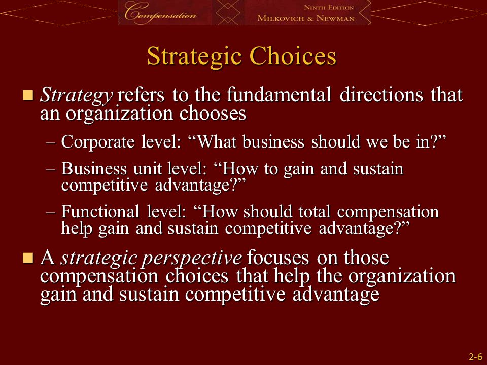 Strategic Choices Strategy refers to the fundamental directions that an organization chooses. Corporate level: What business should we be in