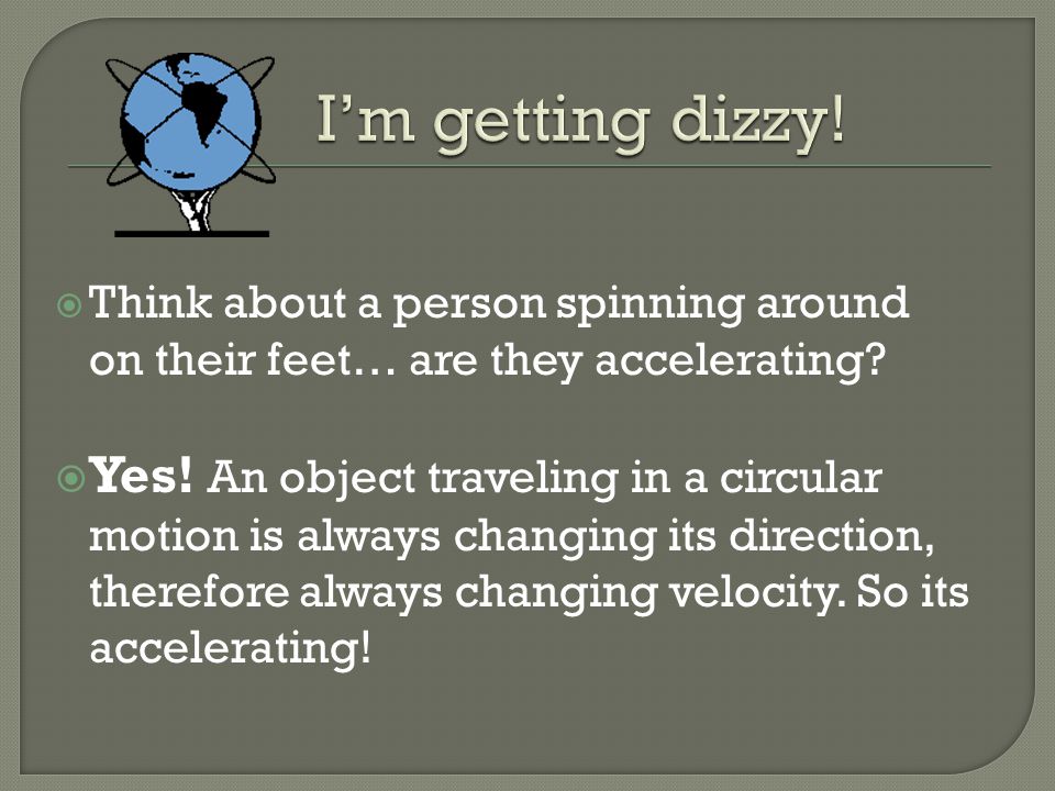 I’m getting dizzy! Think about a person spinning around on their feet… are they accelerating