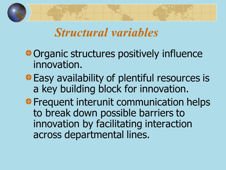 Structural variables Organic structures positively influence innovation.