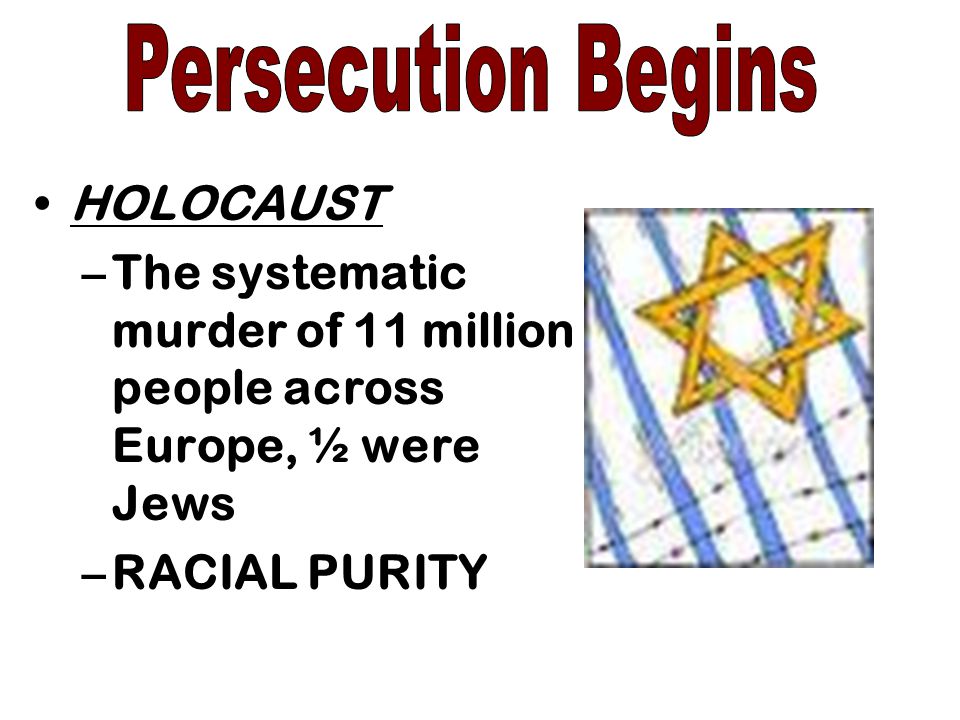 Persecution Begins HOLOCAUST. The systematic murder of 11 million people across Europe, ½ were Jews.