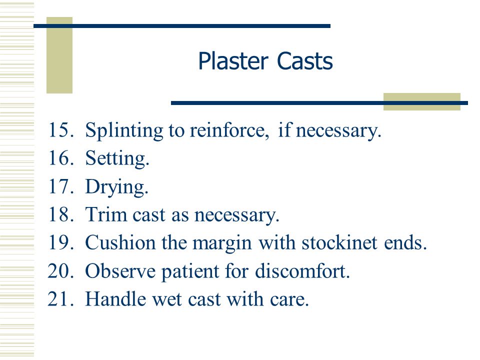 Plaster Casts 15. Splinting to reinforce, if necessary. 16. Setting.